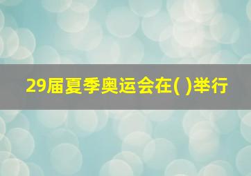 29届夏季奥运会在( )举行